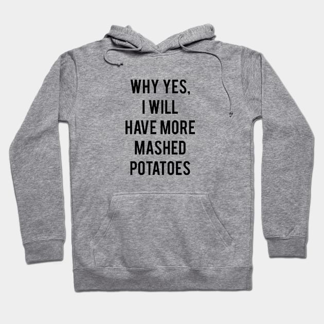 Why Yes, I Will Have More Mashed Potatoes Hoodie by CHADDINGTONS